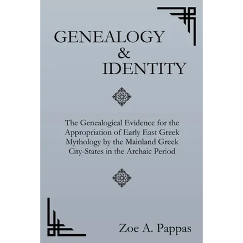 Genealogy and Identity: The Genealogical Evidence for the Appropriation of Early East Greek Mythology by the Mainland Greek City-States in the Archaic - Paperback
