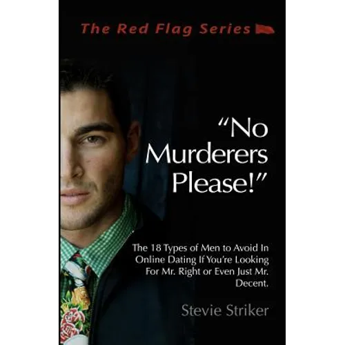 No Murderers Please!: The 18 Types of Men to Avoid In Online Dating If You're Looking For Mr. Right or Even Just Mr. Decent. - Paperback