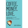 Coffee. Money. Love.: Discover What You Want, What You Need, and What You Can't Live Without - Hardcover
