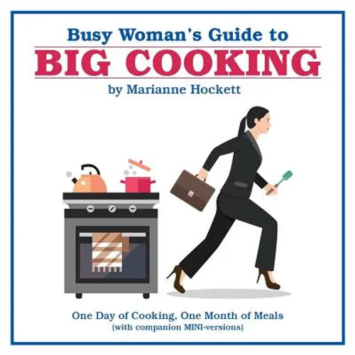 Busy Woman's Guide to Big Cooking: One Day of Cooking, One Month of Meals (With Companion Mini-Versions) - Paperback