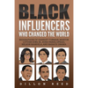 Black Influencers Who Changed the World: Biographies of Harriet Tubman, Martin Luther King Jr., Rosa Parks, Oprah, Nelson Mandela, and Barack Obama - Paperback