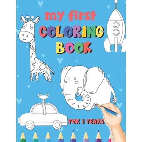 My First Coloring Book / 1 Years: My First Coloring Book For Kids Ages 1 Years Old With 50 Unique Illustrations of Vehicles, Animals, Toys, Princess, - Paperback