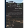 The Making of a Great Canadian Railway; the Story of the Search for and Discovery of the Route, and the Construction of the Nearly Completed Grand Tru - Paperback