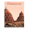 Damascus: The History and Legacy of the Syrian Capital from Antiquity to Today - Paperback