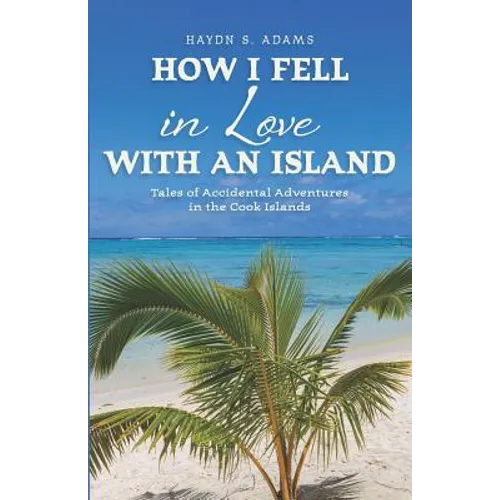 How I Fell in Love with an Island: Tales of Accidental Adventures in the Cook Islands - Paperback