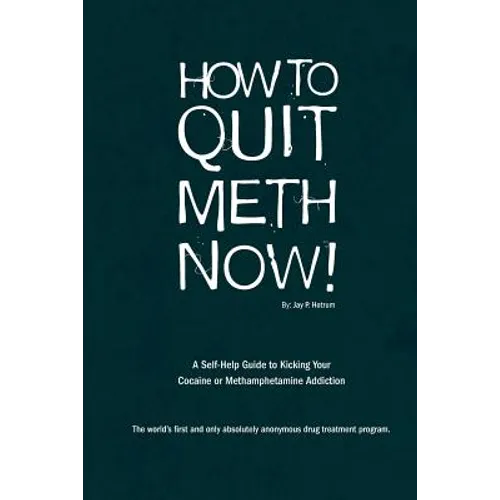 How to Quit Meth Now: A Self-Help Guide to Kicking Your Meth or Cocaine Addiction - Paperback