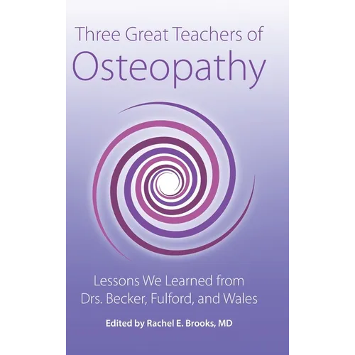 Three Great Teachers of Osteopathy: Lessons We Learned from Drs. Becker, Fulford, and Wales - Hardcover