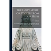 The Holy Spirit, or, Power From on High [microform]: an Unfolding of the Doctrine of the Holy Spirit in the Old and New Testaments. Part II. The New T - Hardcover
