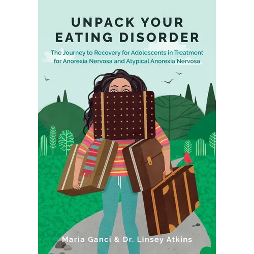 Unpack Your Eating Disorder: The Journey to Recovery for Adolescents in Treatment for Anorexia Nervosa and Atypical Anorexia Nervosa - Paperback