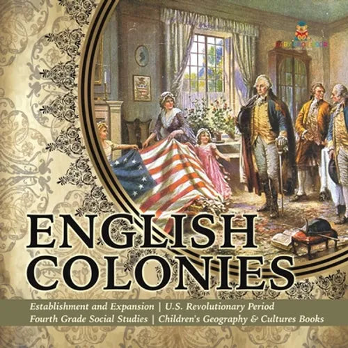 English Colonies Establishment and Expansion U.S. Revolutionary Period Fourth Grade Social Studies Children's Geography & Cultures Books - Paperback