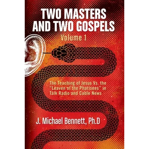 Two Masters and Two Gospels, Volume 1: The Teaching of Jesus Vs. The "Leaven of the Pharisees" in Talk Radio and Cable News - Paperback