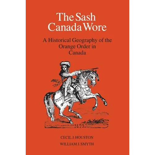 The Sash Canada Wore: A Historical Geography of the Orange Order in Canada - Paperback