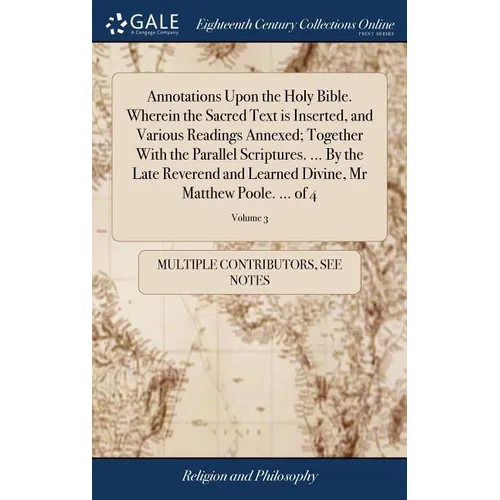 Annotations Upon the Holy Bible. Wherein the Sacred Text is Inserted, and Various Readings Annexed; Together With the Parallel Scriptures. ... By the - Hardcover