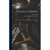 Steam Turbines: With an Appendix on Gas Turbines and the Future of Head Engines - Hardcover