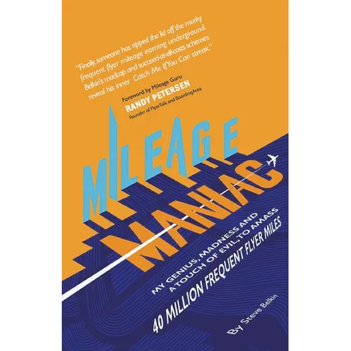 Mileage Maniac: My Genius, Madness and a Touch Of Evil To Amass 40 Million Frequent Flyer Miles - Paperback