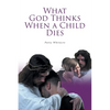 What God Thinks When a Child Dies - Paperback