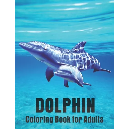 Dolphin Coloring Book for Adults: Dolphin Lovers for Boys & Girls Stress Relieving Designs for Adults Relaxation - Paperback