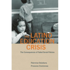 Latino Education Crisis: The Consequences of Failed Social Policies - Paperback