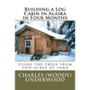 Building a Log Cabin in Alaska in Four Months: Using the trees from two acres of land - Paperback