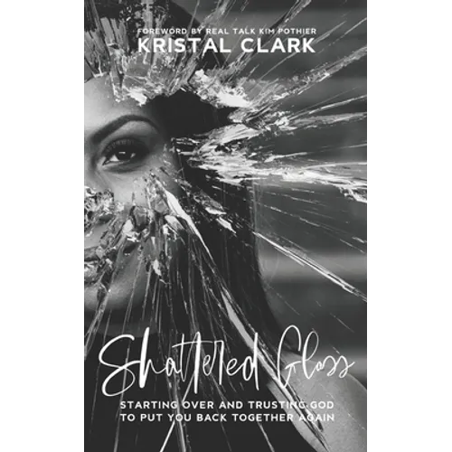 Shattered Glass: Starting Over And Trusting God To Put You Back Together Again - Paperback