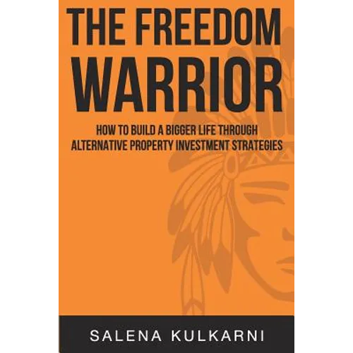 The Freedom Warrior: How to Build a Bigger Life Through Alternative Property Investing Strategies - Paperback