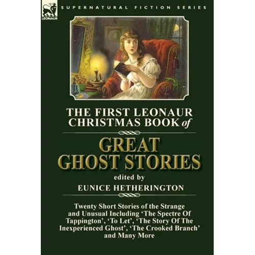 The First Leonaur Christmas Book of Great Ghost Stories: Twenty Short Stories of the Strange and Unusual Including 'The Spectre of Tappington', 'To Le - Hardcover