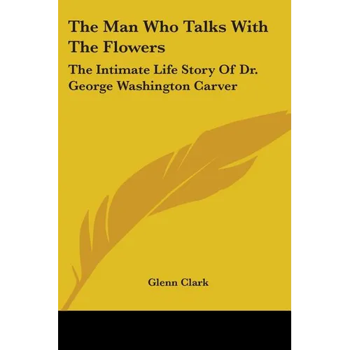 The Man Who Talks With The Flowers: The Intimate Life Story Of Dr. George Washington Carver - Paperback