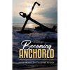 Becoming Anchored: 52 Devotionals of Hope for Strengthening Your Faith and Trust in God - Paperback