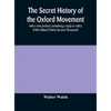 The Secret History Of The Oxford Movement, With A New Preface Containing A Reply To Critics (Fifth Edition) (Thirty Second Thousand) - Hardcover