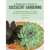 A Beginner's Guide to Succulent Gardening: A Step-By-Step Guide to Growing Beautiful & Long-Lasting Succulents - Paperback