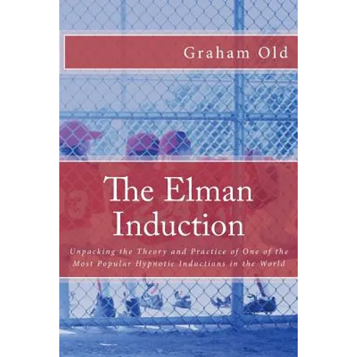 The Elman Induction: Unpacking the Theory and Practice of One of the Most Popular Hypnotic Inductions in the World - Paperback
