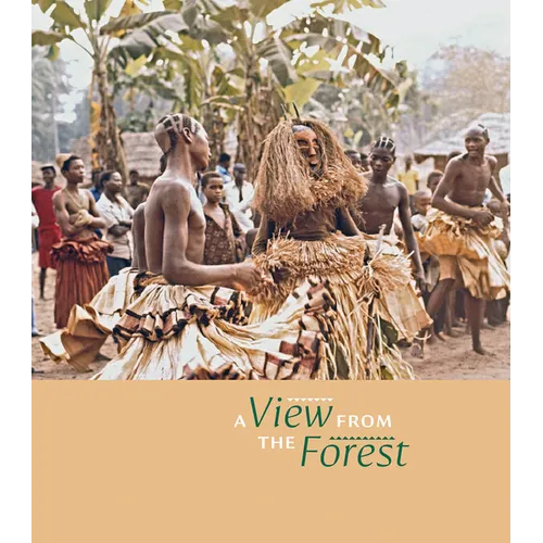 A View from the Forest: The Power of Southern Kuba Initiation Rites and Masks - Hardcover