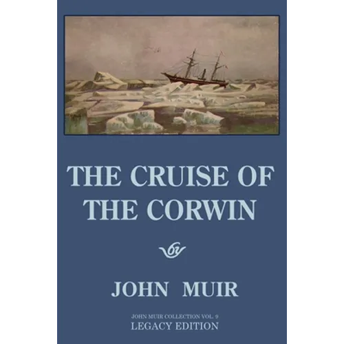 The Cruise Of The Corwin - Legacy Edition: The Muir Journal Of The 1881 Sailing Expedition To Alaska And The Arctic - Paperback
