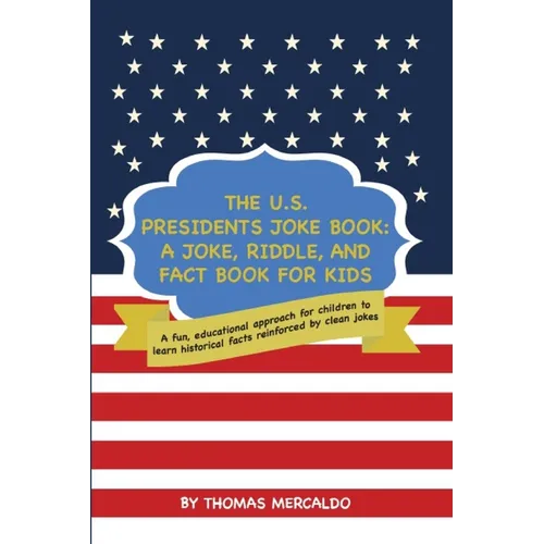 The U.S. Presidents Joke Book: A Joke, Riddle, and Fact Book for Kids: A fun, educational approach for children to learn historical facts reinforced b - Paperback
