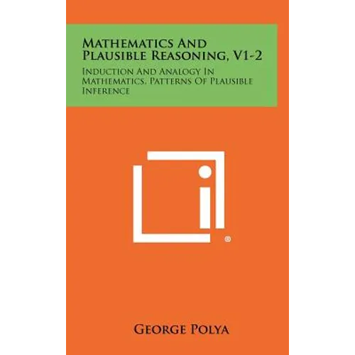Mathematics And Plausible Reasoning, V1-2: Induction And Analogy In Mathematics, Patterns Of Plausible Inference - Hardcover