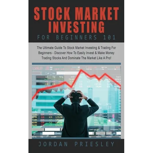 Stock Market Investing For Beginners 101: The Ultimate Guide To Stock Market Investing & Trading For Beginners - Discover How To Easily Invest & Make - Paperback