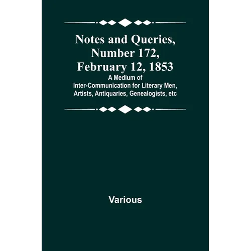 Notes and Queries, Number 172, February 12, 1853; A Medium of Inter-communication for Literary Men, Artists, Antiquaries, Genealogists, etc - Paperback