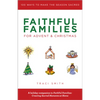Faithful Families for Advent and Christmas: 100 Ways to Make the Season Sacred - Paperback
