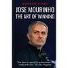 Jose Mourinho: The Art of Winning: What the appointment of 'the Special One' tells us about Manchester United and the Premier League - Paperback