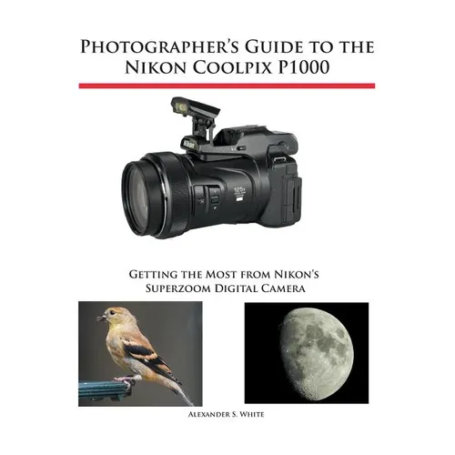 Photographer's Guide to the Nikon Coolpix P1000: Getting the Most from Nikon's Superzoom Digital Camera - Paperback