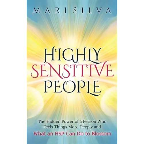 Highly Sensitive People: The Hidden Power Of A Person Who Feels Things More Deeply And What AN HSP Can Do To Thrive Instead Of Just Survive - Hardcover