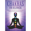 Chakras For Beginners: Discover the Secrets to Opening Your Chakras For Self-Healing, Positive Energies and Mind Expansion - Paperback