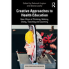Creative Approaches to Health Education: New Ways of Thinking, Making, Doing, Teaching and Learning - Paperback