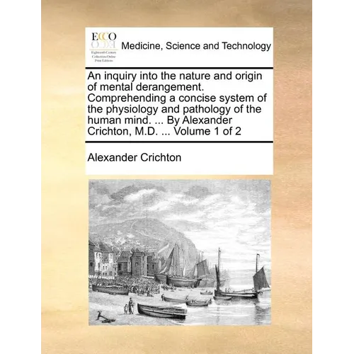An Inquiry Into the Nature and Origin of Mental Derangement. Comprehending a Concise System of the Physiology and Pathology of the Human Mind. ... by - Paperback