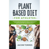 Plant-Based Diet for Athletes: Nutrition Guide for a Healthier Lifestyle, Increase Muscle Mass, Improve Performance, Strength, and Vitality. Meal Pla - Paperback
