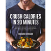 Crush Calories in 20 Minutes: Transform Your Body in 20 Minutes with Simple Calorie Counted Recipes, Workout and Mindset Hacks - Paperback