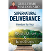 Supernatural Deliverance: Freedom for Your Soul, Mind and Emotions - Paperback