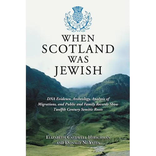 When Scotland Was Jewish: DNA Evidence, Archeology, Analysis of Migrations, and Public and Family Records Show Twelfth Century Semitic Roots - Paperback