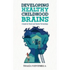 Developing Healthy Childhood Brains: A Guide for Parent and Teacher Partnerships - Paperback