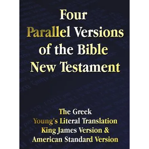 Four Parallel Versions of the Bible New Testament: The Greek, Young's Literal Translation, King James Version, American Standard Version, Side by Side - Hardcover